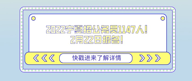 2022宁夏招公务员1147人！2月22日报名！