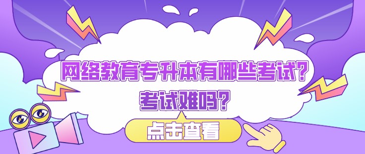 网络教育专升本有哪些考试？考试难吗？