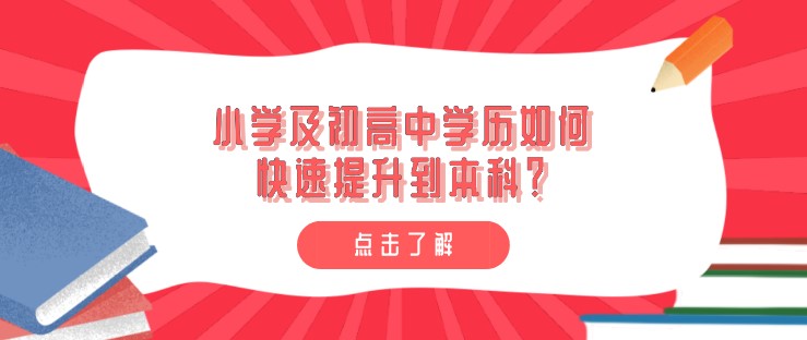 小学及初高中学历如何快速提升到本科？