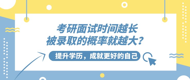 考研面试时间越长，被录取的概率就越大？