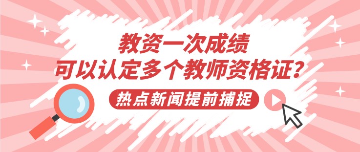 教资一次成绩，可以认定多个教师资格证？