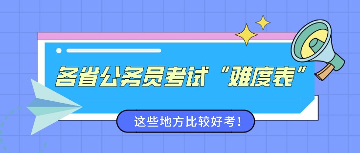 各省公务员考试“难度表”来了，这些地方比较好考！