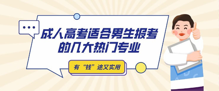 成人高考适合男生报考的几大热门专业，有“钱”途又实用！