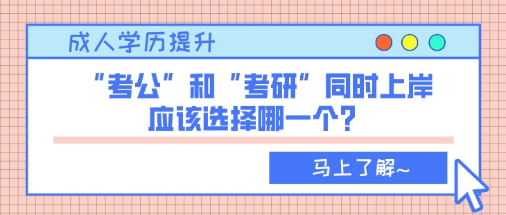 “考公”和“考研”同时上岸，应该选择哪一个？