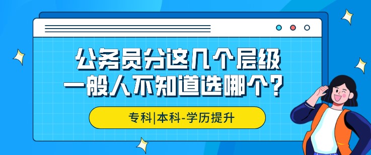 公务员分这几个层级，一般人不知道选哪个？