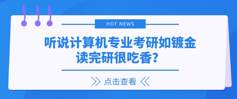 听说计算机专业考研如镀金，读完研很吃香？