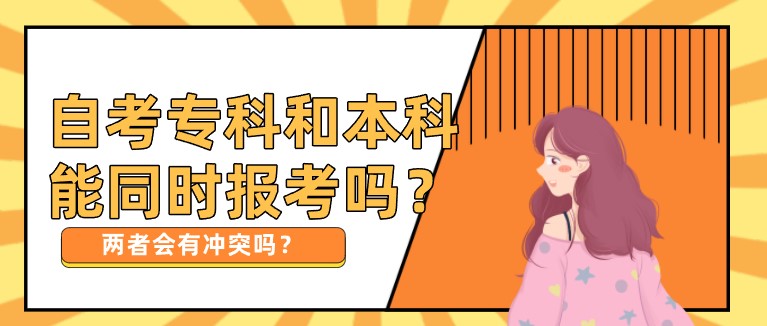 自考专科和本科能同时报考吗？两者会有冲突吗？