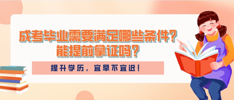 成人高考毕业需要满足哪些条件？能提前拿证吗？