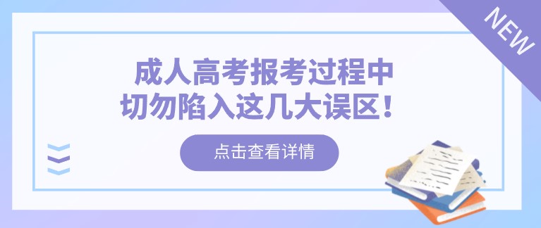 成人高考报考过程中，切勿陷入这几大误区！