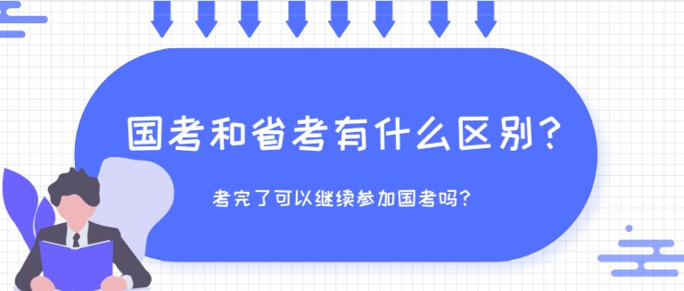 国考和省考有什么区别？考完了可以继续参加国考吗？