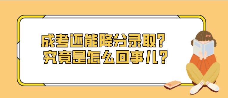 成考还能降分录取？究竟是怎么回事儿?