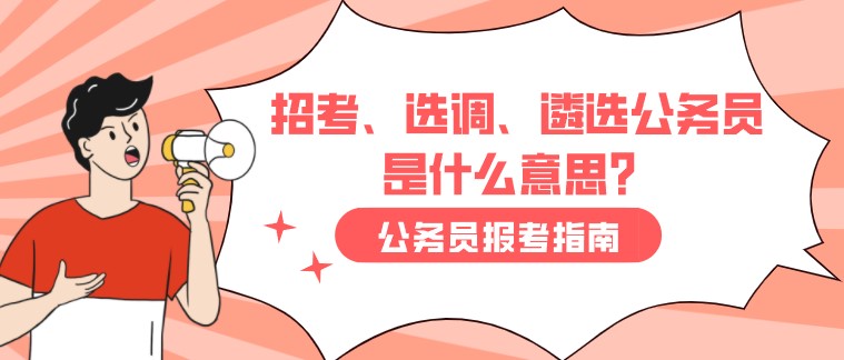 招考、选调、遴选公务员是什么意思？