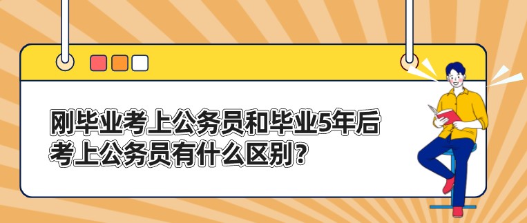 刚毕业考上公务员和毕业5年后考上公务员，有什么区别？