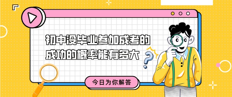 初中没毕业参加成考的成功的概率能有多大?