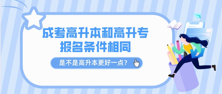 成考高升本和高升专报名条件相同，是不是高升本更好一点？