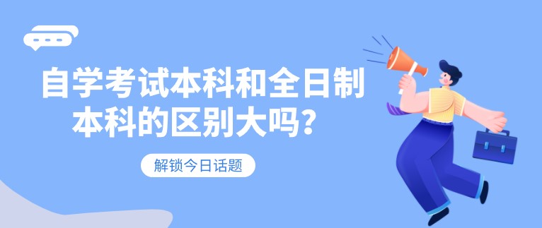 自学考试本科和全日制本科的区别大吗？