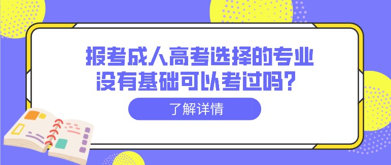 报考成人高考选择的专业没有基础可以考过吗？