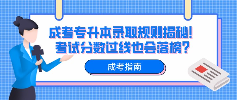 成考专升本录取规则揭秘！考试分数过线也会落榜？