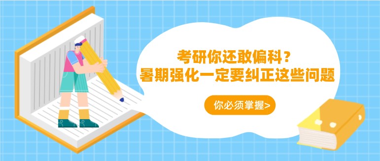 考研你还敢偏科？暑期强化一定要纠正这些问题