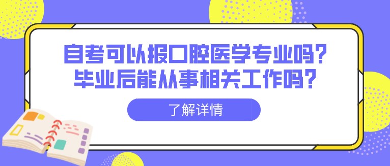 自考可以报口腔医学专业吗？毕业后能从事相关工作吗？