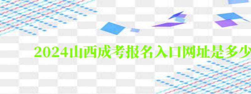 2024山西成考报名入口网址是多少