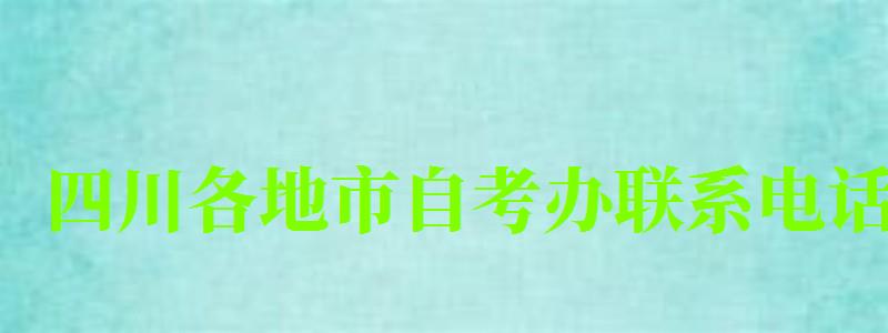 四川各地市自考办联系电话