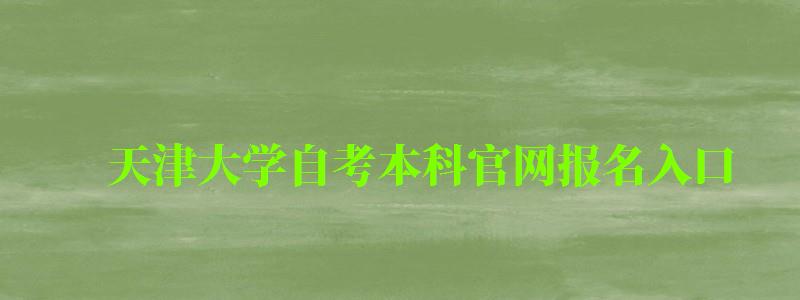 天津大学自考本科官网报名入口