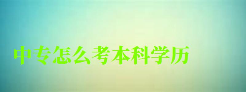 中专怎么考本科学历