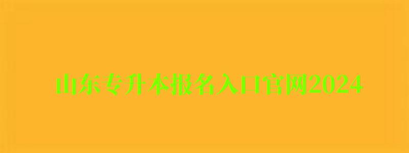 山东专升本报名入口官网2024(图1)