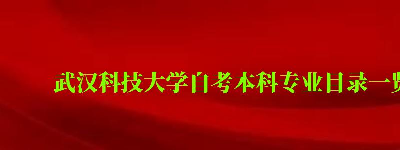 武汉科技大学自考本科专业目录一览表 武汉科技大学自考本科专业目录一览表 (图1)