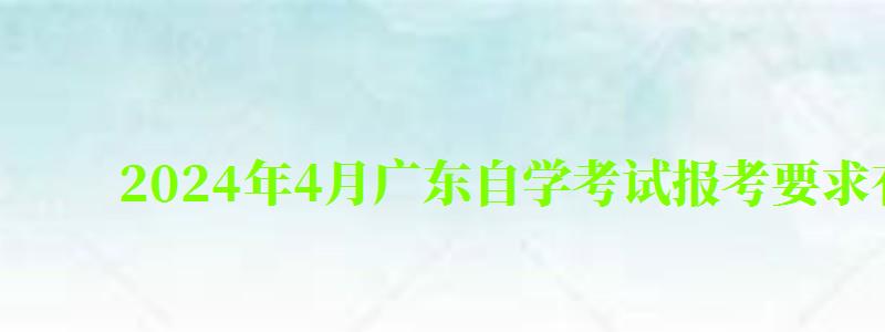 2024年4月广东自学考试报考要求有哪些