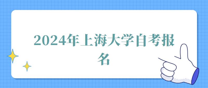 2024年上海大学自考报名 2024年上海大学自考报名