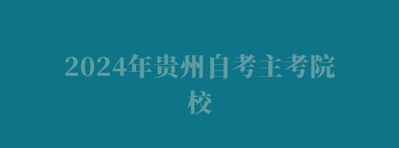 2024年贵州自考主考院校 2024年贵州自考主考院校