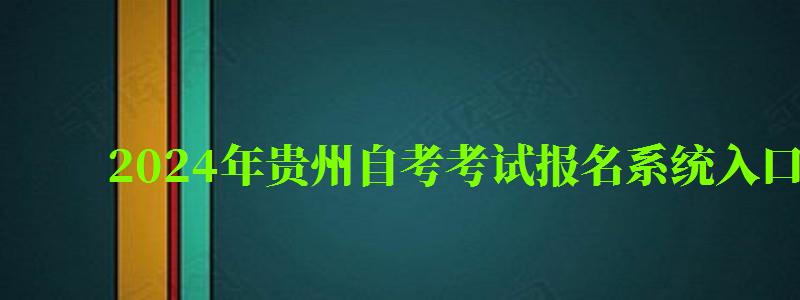 2024年贵州自考考试报名系统入口