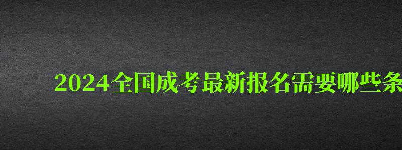 2024全国成考最新报名需要哪些条件及要求