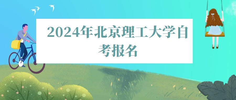 2024年北京理工大学自考报名 2024年北京理工大学自考报名