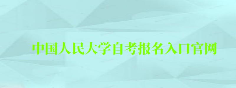 中国人民大学自考报名入口官网