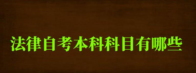 法律自考本科科目有哪些 法律自考本科科目有哪些 一共考多少门(图1)