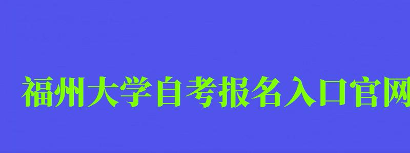 福州大学自考报名入口官网