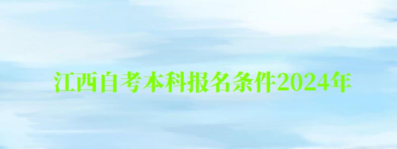 江西自考本科报名条件2024年 江西自考本科报名条件2024年(图1)