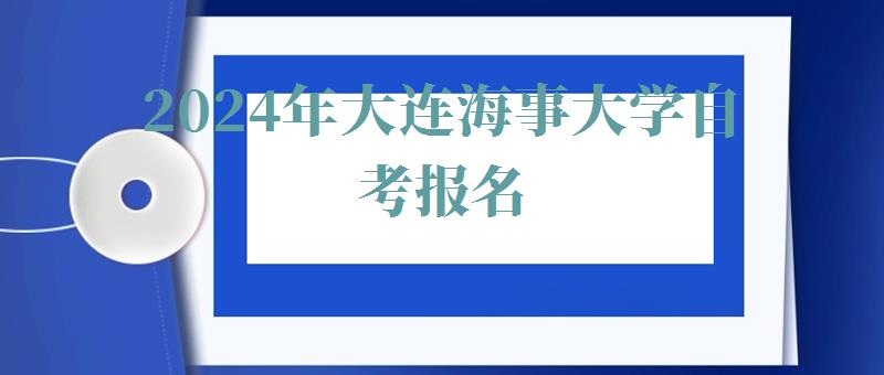 2024年大连海事大学自考报名