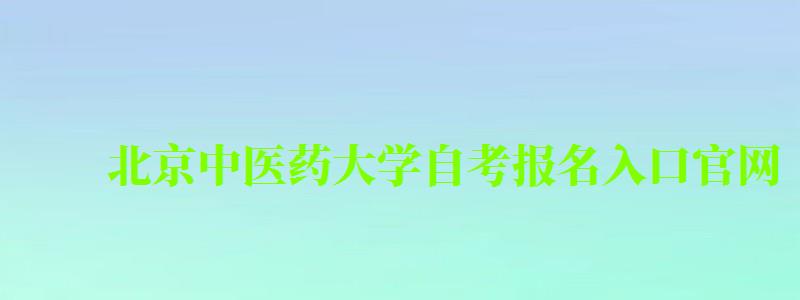 北京中医药大学自考报名入口官网