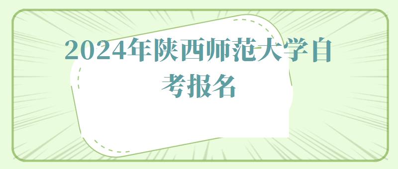 2024年陕西师范大学自考报名 2024年陕西师范大学自考报名