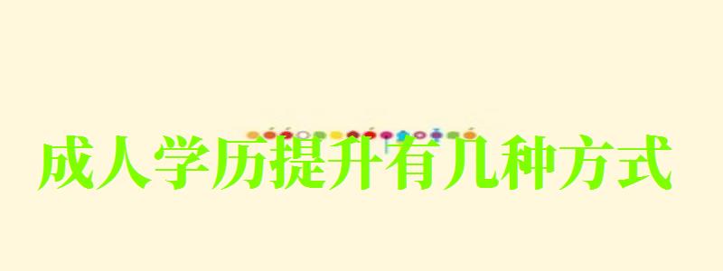 成人学历提升有几种方式 成人学历提升有几种方式 (图1)