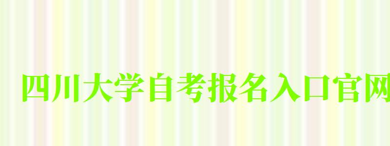 四川大学自考报名入口官网 四川大学自考报名入口官网(图1)