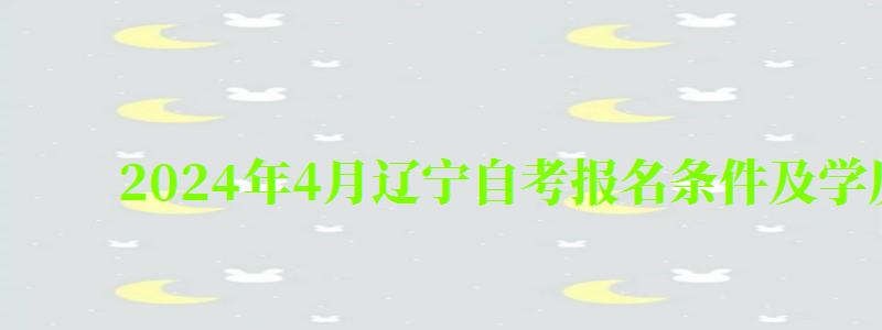 2024年4月辽宁自考报名条件及学历要求