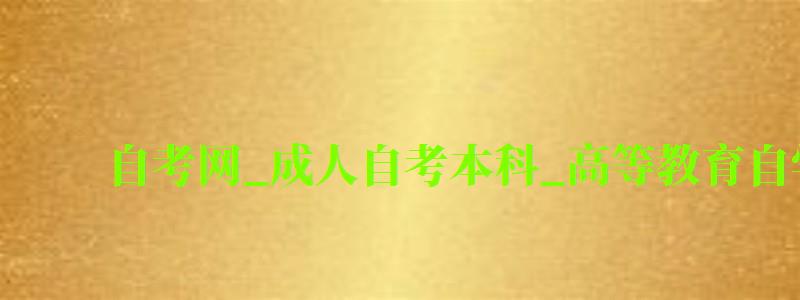 自考网_成人自考本科_高等教育自学考试信息网 自考网_成人自考本科_高等教育自学考试信息网(图1)