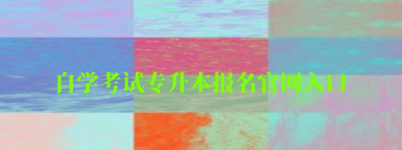 自学考试专升本报名官网入口 自学考试专升本报名官网入口 (图1)