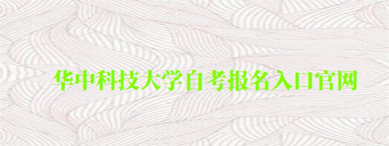 华中科技大学自考报名入口官网