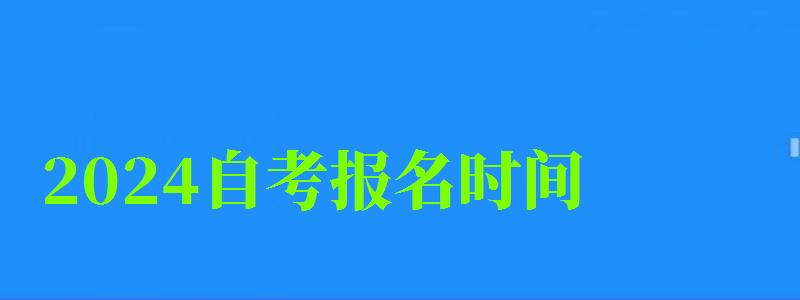 2024自考报名时间